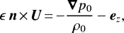 \begin{equation*} \epsilon\,\bm{n}\,{\times}\,\bm{{U}}\,{=}\,{-}\frac{\bm{\nabla} p_0}{{\rho_0}}-\bm{e}_z,\end{equation*}