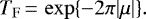 \begin{equation*} T_{\mathrm{F}}\,{=}\,\exp\{-2\pi|\mu|\}. \end{equation*}