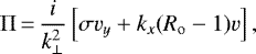 \begin{equation*} \Pi\,{=}\,\frac{i}{k_{\perp}^2}\left[\sigma v_y+k_x({R_{\mathrm{o}}}-1)v \right], \end{equation*}