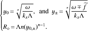 \begin{equation*} \left\{\begin{array}{@{}l@{}l} &\displaystyle {y_0}\,{=}\,\sqrt[n]{\frac{\omega}{k_x\Lambda}},\ \text{ and }\ y_{\pm}\,{=}\,\sqrt[n]{\frac{\omega\mp\widetilde{f}}{k_x\Lambda}}\\[12pt] &\displaystyle {R_{\mathrm{o}}}\,{=}\,\Lambda n(y_{0,\pm})^{n-1}. \end{array}\right. \end{equation*}
