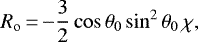 \begin{equation*} {R_{\mathrm{o}}}\,{=}\,{-}\frac{3}{2}\cos\theta_0\sin^2\theta_0\,\chi, \end{equation*}