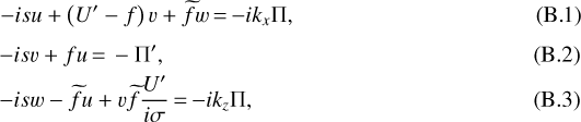 \begin{eqnarray} && \hspace*{-6pt} -isu + \left(U' - f\right)v +\widetilde{f}w \,{=}\, {-} i k_x \Pi,\\ && \hspace*{-6pt} -is v +fu \,{=}\, -\Pi',\\ && \hspace*{-6pt} -is w -\widetilde{f}u +v \widetilde{f}\frac{{U}'}{i\sigma}\,{=}\, {-}ik_z\Pi,\end{eqnarray}