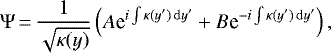 \begin{equation*} \Psi\,{=}\,\frac{1}{\sqrt{\kappa(y)}}\left(A\textrm{e}^{i\int \kappa(y')\,\mathrm{d}y'}+B\textrm{e}^{-i\int \kappa(y')\,\mathrm{d}y'}\right), \end{equation*}