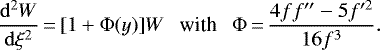 \begin{equation*} \frac{\mathrm{d}^2W}{\mathrm{d}\xi^2}\,{=}\,[1+\Phi(y)]W\ \ \text{ with }\ \ \Phi\,{=}\,\frac{4ff''-5f'^2}{16f^3}. \end{equation*}