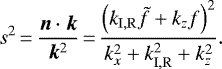 \begin{equation*} s^2\,{=}\,\frac{\bm{n}\cdot\bm k}{\bm k^2}\,{=}\,\frac{\left(k_{\mathrm{I,R}}\tilde{f}+k_{z}f\right)^{2}}{k_{x}^{2}+k_{\mathrm{I,R}}^{2}+k_{z}^{2}}. \end{equation*}