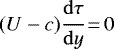 $(U-c)\cfrac{\mathrm{d}\tau}{\mathrm{d} y}\,{=}\,0$