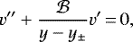 \begin{equation*} v''+\frac{\mathcal{B}}{y-y_{\pm}} v'\,{=}\,0,\end{equation*}