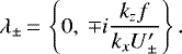\begin{equation*} \lambda_{\pm}\,{=}\,\left\{0,\ \mp i\frac{k_zf}{k_x{U}_{{\pm}}'}\right\}. \end{equation*}