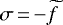 $\sigma\,{=}\,{-}\widetilde{f}$