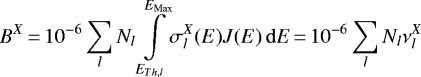 \begin{equation*}B^X \,{=}\,10^{-6}\sum\limits_l N_{l} \int\limits_{E_{Th,l}}^{E_{\textrm{Max}}}\! \sigma^X_l(E) J(E) \, \mathrm{d}E \,{=}\,10^{-6}\sum\limits_l N_l \nu_l^X \end{equation*}