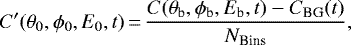 \begin{equation*} C'(\theta_0,\phi_0, E_0, t)\,{=}\,\frac{C(\theta_{\textrm{b}},\phi_{\textrm{b}}, E_{\textrm{b}}, t) - C_{\textrm{BG}}(t)}{N_{\textrm{Bins}}}, \end{equation*}