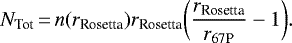 \begin{equation*}N_{\textrm{Tot}} \,{=}\,n(r_{\textrm{Rosetta}})r_{\textrm{Rosetta}}\bigg(\frac{r_{\textrm{Rosetta}}}{r_{ {\text{67P}}}}-1\bigg). \end{equation*}