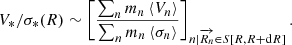 $$ \begin{aligned} V_{*}/\sigma _{*}(R) \sim \left[\frac{\sum _n m_{n} \left< V_{n} \right>}{\sum _n m_{n} \left< \sigma _{n} \right> } \right]_{n|\overrightarrow{R_n}\in S[R, R+\mathrm{d}R]}. \end{aligned} $$