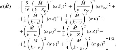 $$ \begin{aligned} \begin{array}{ll} \alpha (\dot{M})&= \displaystyle \biggl [\, \frac{9}{16}\,\displaystyle \biggr ( \frac{\dot{M}}{k\cdot \,S_{\nu }}\displaystyle \biggr )^{2}\,(\alpha \,S_{\nu })^{2} \,+ \displaystyle \biggl ( \frac{\dot{M}}{k\cdot \,{ v}_{\infty }}\displaystyle \biggr )^{2} (\alpha \,{ v}_{\infty })^{2}\, + \\&\quad + \frac{9}{4}\,\displaystyle \biggr ( \frac{\dot{M}}{k\cdot \,d}\displaystyle \biggr )^{2}\, (\alpha \,d)^{2} + \frac{1}{4}\,\displaystyle \biggr ( \frac{\dot{M}}{k\cdot \,\nu }\displaystyle \biggr )^{2}\, (\alpha \,\nu )^{2} \,+ \\&\quad + \displaystyle \biggl ( \frac{\dot{M}}{k\cdot \,\mu }\displaystyle \biggr )^{2}\,(\alpha \,\mu )^{2} + \frac{1}{4}\,\displaystyle \biggr ( \frac{\dot{M}}{k\cdot \,Z}\displaystyle \biggl )^{2}\,(\alpha \,Z)^{2} + \\&\quad + \frac{1}{4}\,\displaystyle \biggr ( \frac{\dot{M}}{k\cdot \,\gamma }\displaystyle \biggl )^{2}\,(\alpha \,\gamma )^{2} + \frac{1}{4}\,\displaystyle \biggr ( \frac{\dot{M}}{k\cdot \,g_{\nu }}\displaystyle \biggl )^{2}\,(\alpha \,g_{\nu })^{2}\, \displaystyle \biggr ]^{1/2} \,, \end{array} \end{aligned} $$