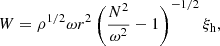$$ \begin{aligned} W={\rho }^{1/2}\omega r^2\left(\frac{N^2}{\omega ^2}-1\right)^{-1/2}\xi _{\rm h}, \end{aligned} $$
