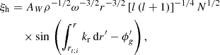 $$ \begin{aligned} \xi _{\rm h}&=A_{W}\rho ^{-1/2}{\omega }^{-3/2}r^{-3/2}\left[l\left(l+1\right)\right]^{-1/4}N^{1/2}\nonumber \\&\quad \,\times \mathrm{sin}\,\left(\int _{r_{t;i}}^{r}k_{\rm r}\,\mathrm{d}r^{\prime }-\phi ^{\prime }_{g}\right), \end{aligned} $$