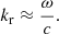 $$ \begin{aligned} k_{\rm r}\approx \frac{\omega }{c}. \end{aligned} $$