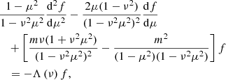 $$ \begin{aligned}&\frac{1-\mu ^2}{1-\nu ^2\mu ^2}\frac{\mathrm{d}^2f}{\mathrm{d}\mu ^2} - \frac{2\mu (1-\nu ^2)}{(1-\nu ^2\mu ^2)^2}\frac{\mathrm{d}f}{\mathrm{d}\mu }\nonumber \\&\quad +\left[\frac{m\nu (1+\nu ^2\mu ^2)}{(1-\nu ^2\mu ^2)^2}-\frac{m^2}{(1-\mu ^2)(1-\nu ^2\mu ^2)}\right]f\nonumber \\&\quad = -\Lambda \left(\nu \right) f, \end{aligned} $$