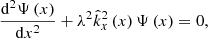 $$ \begin{aligned} \frac{\mathrm{d} ^2\Psi \left(x\right)}{\mathrm{d} x^2}+\lambda ^2{\hat{k}}_{x}^{2}\left(x\right)\Psi \left(x\right) = 0, \end{aligned} $$