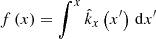 $ f\left(x\right) = \int^{x}{\hat k}_{x}\left(x^{\prime}\right)\,\mathrm{d}x^{\prime} $
