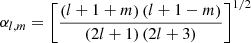 $$ \begin{aligned} \alpha _{l,m}=\left[\frac{\left(l+1+m\right)\left(l+1-m\right)}{\left(2l+1\right)\left(2l+3\right)}\right]^{1/2} \end{aligned} $$