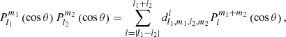 $$ \begin{aligned} P_{l_{1}}^{m_{1}}\left(\cos \theta \right)P_{l_{2}}^{m_{2}}\left(\cos \theta \right) = \sum _{l=|l_{1}-l_{2}|}^{l_{1}+l_{2}}d_{l_{1},m_{1},l_{2},m_{2}}^{l}P_{l}^{m_{1}+m_{2}}\left(\cos \theta \right), \end{aligned} $$