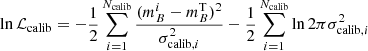 $$ \begin{aligned} \ln \mathcal{L} _{\rm calib} = -\frac{1}{2}\sum _{i=1}^{N_{\rm calib}} \frac{(m_B^i - m_B^\mathrm{T})^2}{\sigma _{\mathrm{calib},i}^2} - \frac{1}{2} \sum _{i=1}^{N_{\rm calib}} \ln 2 \pi \sigma _{\mathrm{calib},i}^2 \end{aligned} $$