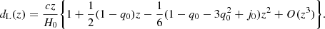 $$ \begin{aligned} d_{\rm L}(z) = \frac{cz}{H_0} \Bigg \{1 + \frac{1}{2}(1-q_0)z - \frac{1}{6} (1 - q_0 - 3q_0^2 + j_0)z^2 + O(z^3) \Bigg \}. \end{aligned} $$