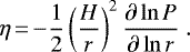 \begin{equation*}\eta\,{=}\,{-} \frac{1}{2} \left(\frac{H}{r}\right)^2 \frac{\partial \ln P}{\partial \ln r} \. \end{equation*}