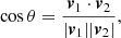 $$ \begin{aligned} \cos {\theta }= \frac{{\boldsymbol{v}_1}\cdot {\boldsymbol{v}_2}}{|{\boldsymbol{v}_1}||{\boldsymbol{v}_2}|}, \end{aligned} $$