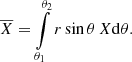 $$ \begin{aligned} \overline{X} = \int \limits _{\theta _1}^{\theta _2}r \sin \theta \,X\mathrm{d} {\theta }. \end{aligned} $$