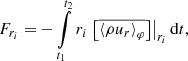 $$ \begin{aligned} F_{r_i} =&-\int \limits _{t_1}^{t_2} r_i\left.\left[\overline{\left\langle \rho u_r \right\rangle _\varphi }\right]\right|_{r_i}\mathrm{d} {t},\end{aligned} $$