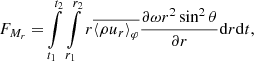$$ \begin{aligned} F_{M_r} =&\int \limits _{t_1}^{t_2}\int \limits _{r_1}^{r_2}r\overline{\left\langle \rho u_r \right\rangle _\varphi }\frac{\partial \omega r^2\sin ^2\theta }{\partial r}\mathrm{d} {r}\mathrm{d} {t},\end{aligned} $$
