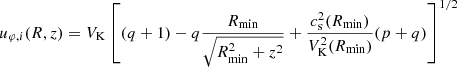 $$ \begin{aligned} u_{\varphi ,i}(R,z) = V_{\rm K} \left[(q+1) - q\frac{R_{\mathrm{min} }}{\sqrt{R_{\mathrm{min} }^2+z^2}}+\frac{c_{\rm s}^2(R_{\mathrm{min} })}{V_{\rm K}^2(R_{\mathrm{min} })}(p+q)\right]^{1/2} \end{aligned} $$