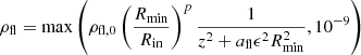 $$ \begin{aligned} \rho _{\mathrm{fl} } = \mathrm{max} \left( \rho _{\mathrm{fl} ,0}\left(\frac{R_{\mathrm{min} }}{R_{\mathrm{in} }}\right)^{p}\frac{1}{z^2+a_{\mathrm{fl} }\epsilon ^2 R_{\mathrm{min} }^2} ,10^{-9}\right) \end{aligned} $$