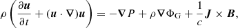 $$ \begin{aligned}&\rho \left(\frac{\partial \boldsymbol{u}}{\partial t}+(\boldsymbol{u}\cdot \boldsymbol{\nabla })\boldsymbol{u}\right) = -\boldsymbol{\nabla }{P} + \rho \boldsymbol{\nabla }{\Phi }_{\rm G} + \frac{1}{c}\boldsymbol{J}\times \boldsymbol{B},\end{aligned} $$