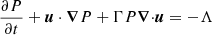 $$ \begin{aligned}&\frac{\partial P}{\partial t} + \boldsymbol{u}\cdot \boldsymbol{\nabla }{P} + \Gamma P {\boldsymbol{\nabla }\cdot } \boldsymbol{u} = -\Lambda \end{aligned} $$