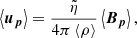 $$ \begin{aligned} \left\langle \boldsymbol{u_p} \right\rangle = \frac{\tilde{\eta }}{4\pi \left\langle \rho \right\rangle }\left\langle \boldsymbol{B_p} \right\rangle , \end{aligned} $$