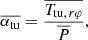$$ \begin{aligned} \overline{\alpha _\mathrm{tu} } = \frac{\overline{T_{\mathrm{tu},\,r\varphi }}}{\overline{P}}, \end{aligned} $$