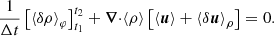 $$ \begin{aligned} \frac{1}{\Delta t}\left[ \left\langle {\delta } \rho \right\rangle _\varphi \right]_{t_1}^{t_2} + {\boldsymbol{\nabla }\cdot }{\left\langle \rho \right\rangle \left[\left\langle \boldsymbol{u} \right\rangle +\left\langle {\delta } \boldsymbol{u} \right\rangle _\rho \right]}=0. \end{aligned} $$