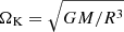 $ \Omega_{\mathrm{K}}=\sqrt{GM/R^3} $