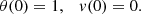 $$ \begin{aligned} \theta (0) = 1, \quad { v}(0) = 0. \end{aligned} $$