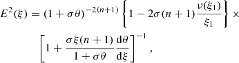 $$ \begin{aligned} E^2(\xi )&= (1 + \sigma \theta )^{-2(n+1)} \left\{ 1 - 2\sigma (n+1)\frac{\nu (\xi _{1})}{\xi _{1}} \right\} \times \nonumber \\&\quad \left[1 + \frac{\sigma \xi (n+1)}{1+\sigma \theta }\frac{\mathrm{d} \theta }{\mathrm{d} \xi }\right]^{-1}, \end{aligned} $$