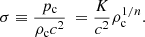 $$ \begin{aligned} \sigma \equiv \frac{p_{\mathrm{c} }}{\rho _{\mathrm{c} } c^{2}}\ = \frac{K}{c^{2}}\rho _{\mathrm{c} }^{1/n}. \end{aligned} $$