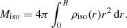$$ \begin{aligned} M_\mathrm{iso} = 4\pi \int _0^R \rho _\mathrm{iso} (r)r^2\,\mathrm{d} r. \end{aligned} $$