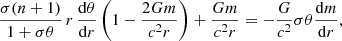 $$ \begin{aligned} \frac{\sigma (n+1)}{1+\sigma \theta }\,r\,\frac{\mathrm{d} \theta }{\mathrm{d} r} \left(1-\frac{2G m}{c^{2}r}\right) + \frac{G m}{c^{2}r}&= -\frac{G}{c^{2}}\sigma \theta \frac{\mathrm{d} m}{\mathrm{d} r}, \end{aligned} $$