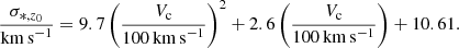 $$ \begin{aligned} \dfrac{\sigma _{*,z_0}}{\mathrm{km\,s}^{-1}} = 9.7 \left(\dfrac{V_{\rm c}}{100\,\mathrm{km\,s}^{-1}}\right) ^2 + 2.6 \left(\dfrac{V_{\rm c}}{100\,\mathrm{km\,s^{-1}}}\right) + 10.61. \end{aligned} $$
