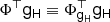 $ \Phi^\top\mathsf{g}_\mathsf{H}\equiv\Phi^\top_{\mathsf{g}_\mathsf{H}}\mathsf{g}_\mathsf{H} $