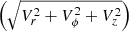 $ \left(\sqrt{V_{r}^{2}+V_{\phi}^{2}+V_{z}^{2}}\right) $