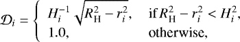 \begin{equation*} {\cal D}_i = \left\{ \begin{array}{ll} {H_i^{-1}\sqrt{R_{\textrm{H}}^2 - r_{i}^2}}, &\, \mbox{if} \, R_{\textrm{H}}^2 - r_{i}^2 < H_i^2, \\ 1.0, & \, \mbox{otherwise}, \end{array} \right.\end{equation*}
